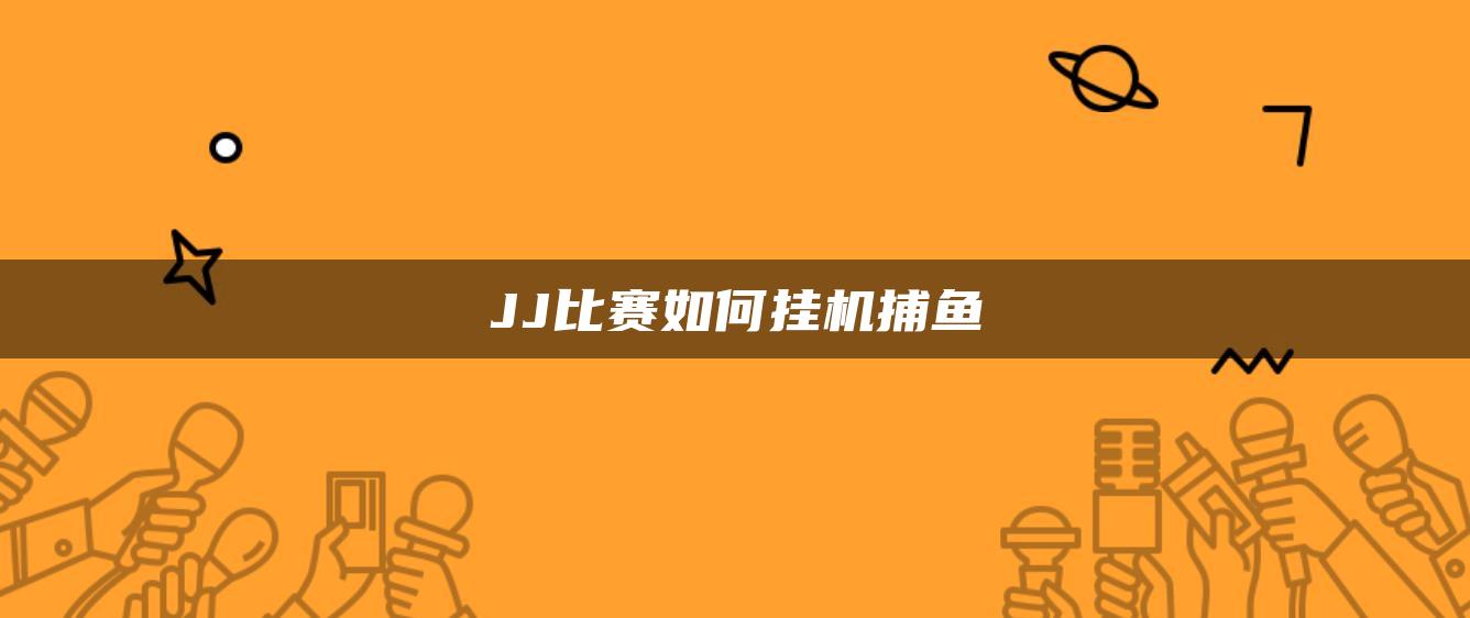 JJ比赛如何挂机捕鱼