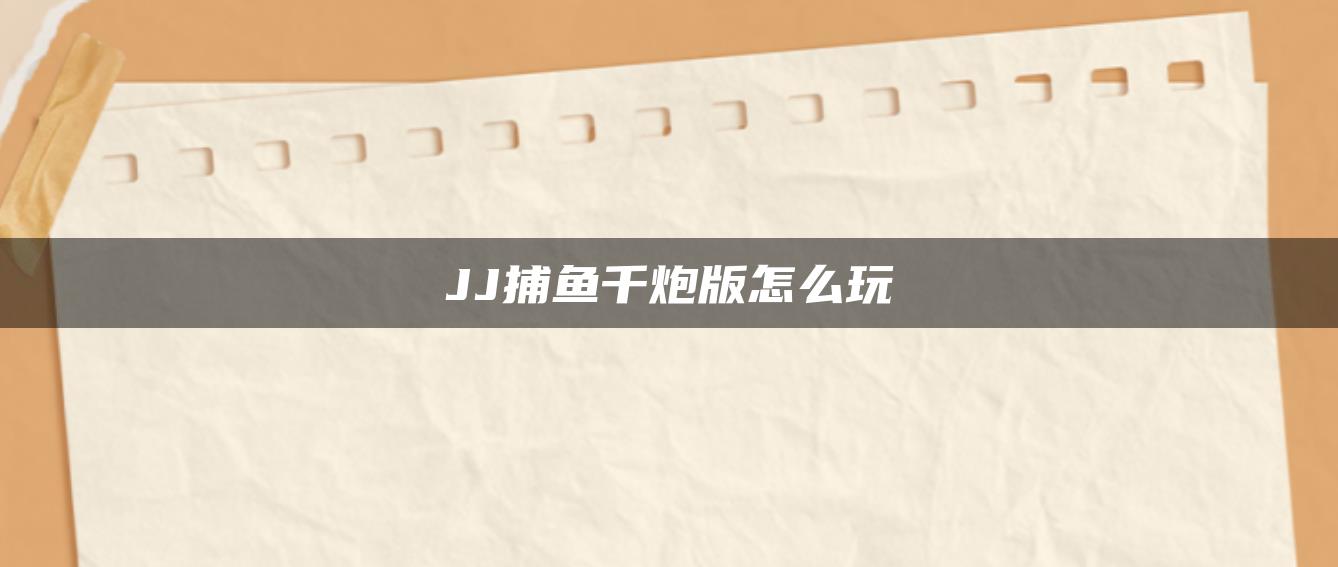 JJ捕鱼千炮版怎么玩