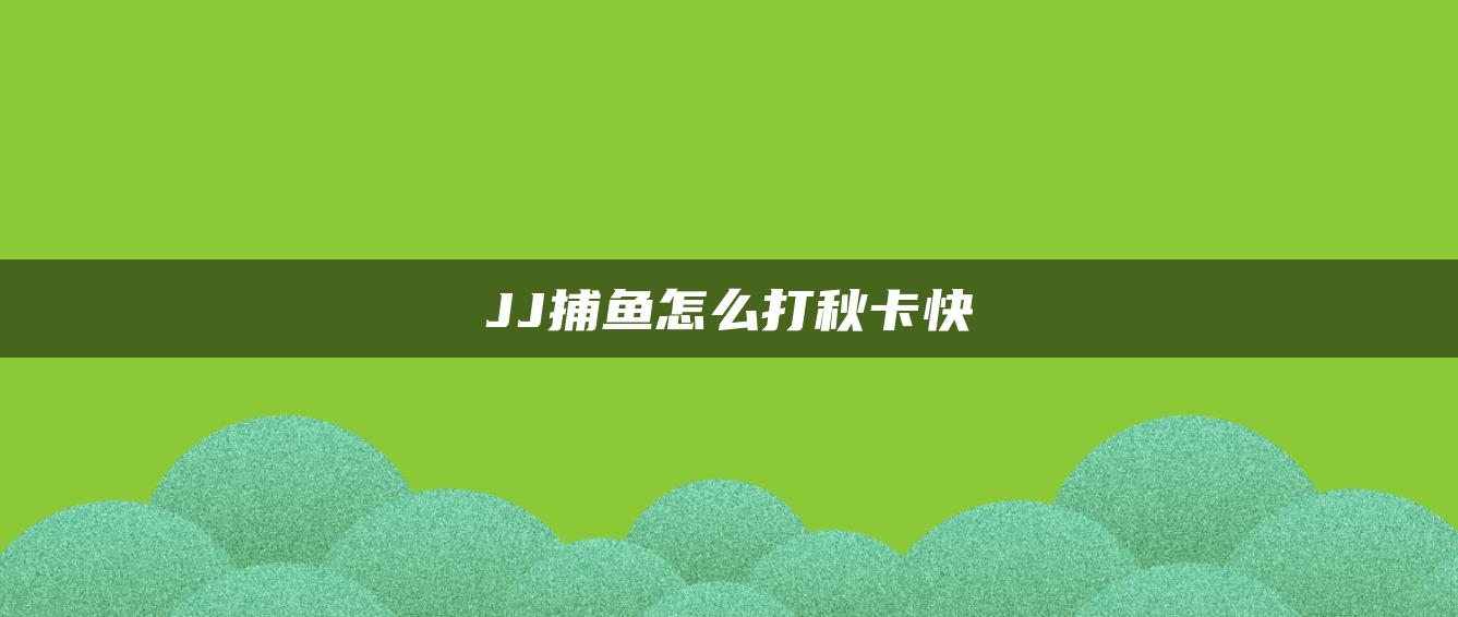 JJ捕鱼怎么打秋卡快