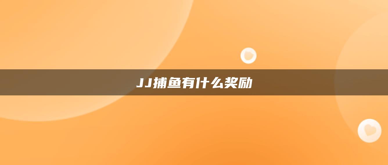 JJ捕鱼有什么奖励