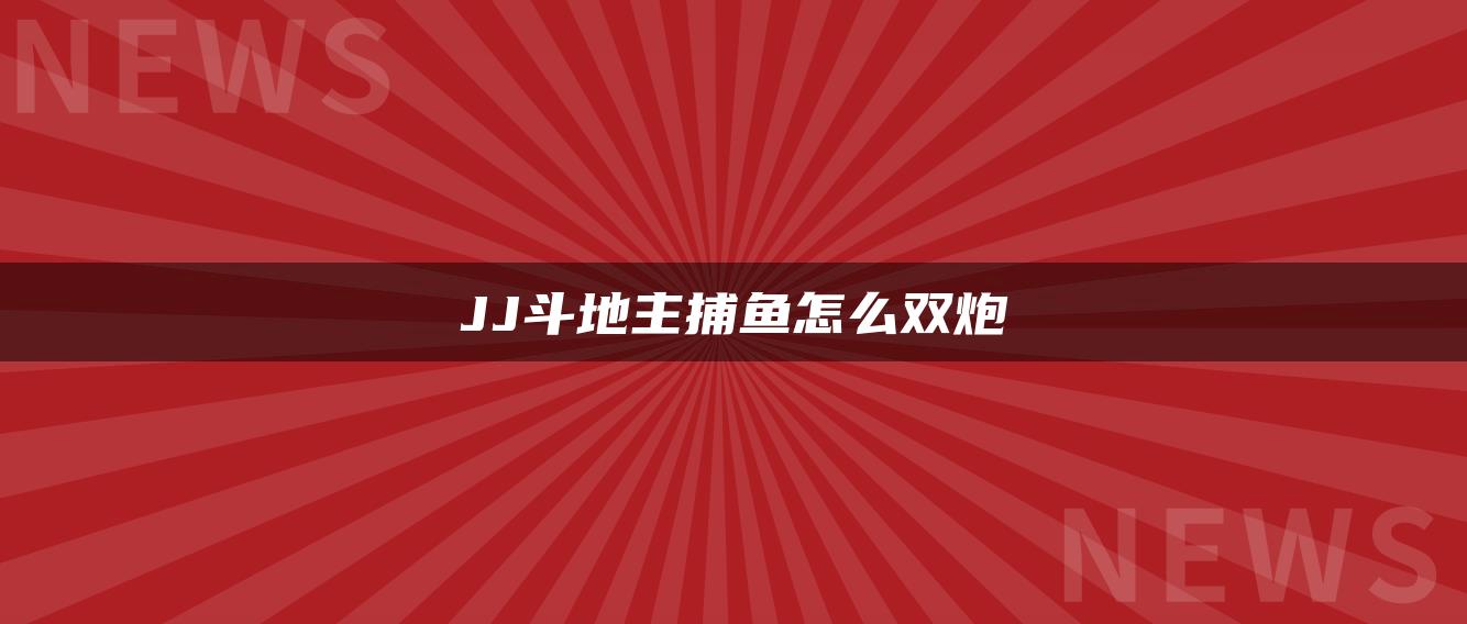 JJ斗地主捕鱼怎么双炮