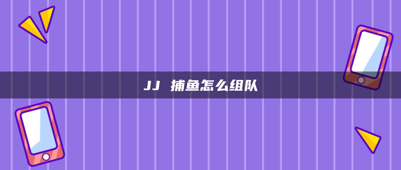 JJ 捕鱼怎么组队