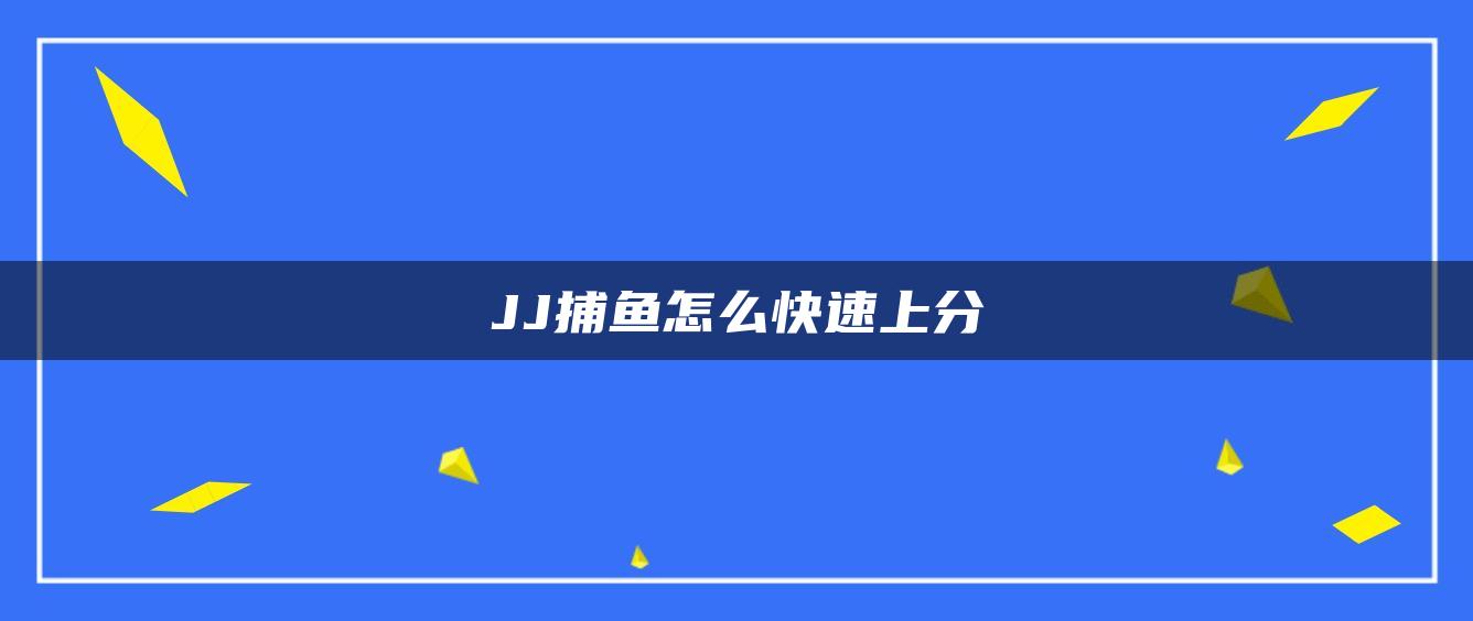 JJ捕鱼怎么快速上分