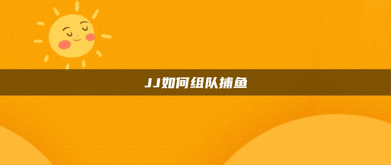 JJ如何组队捕鱼