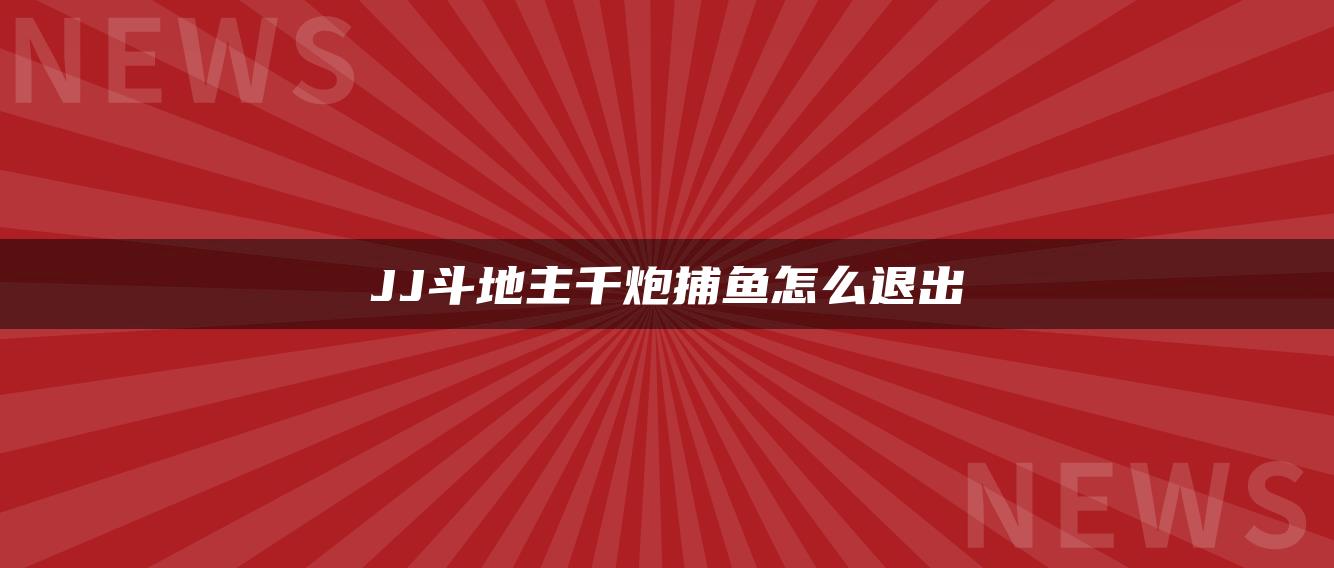 JJ斗地主千炮捕鱼怎么退出