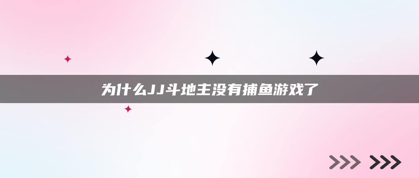 为什么JJ斗地主没有捕鱼游戏了