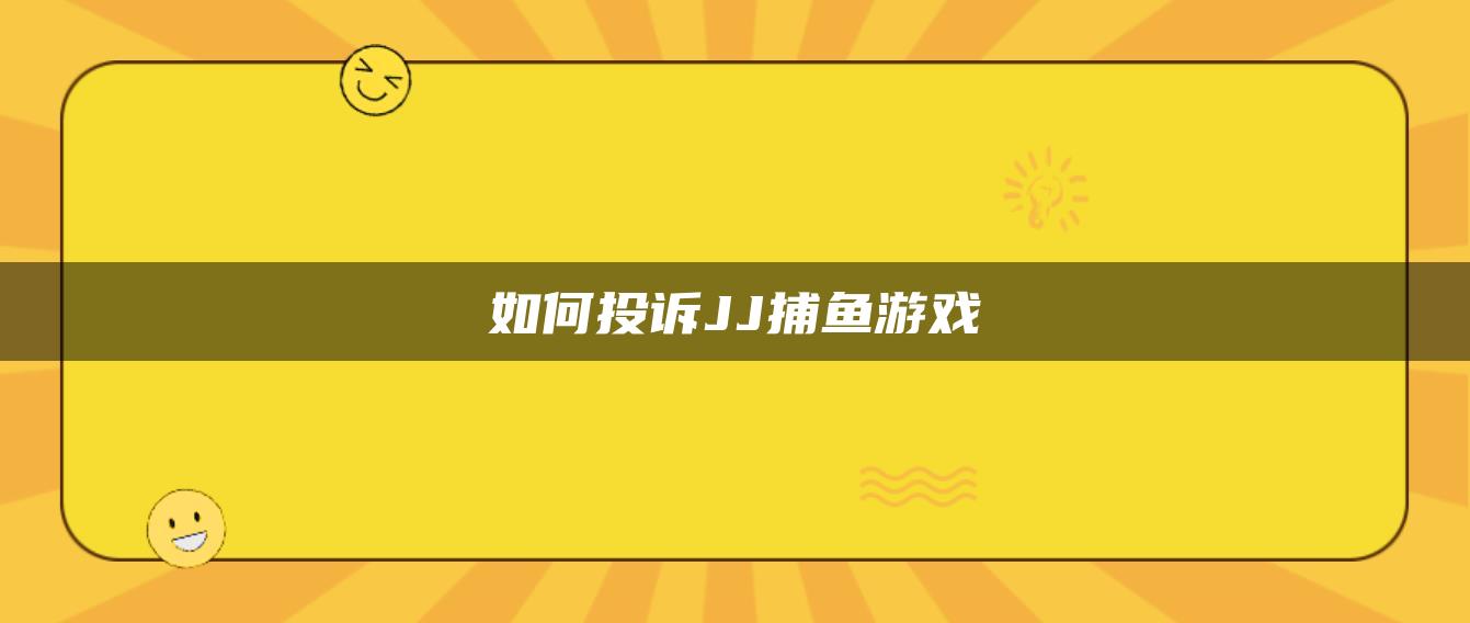 如何投诉JJ捕鱼游戏