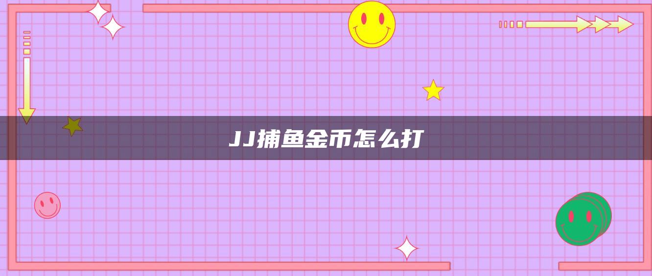 JJ捕鱼金币怎么打