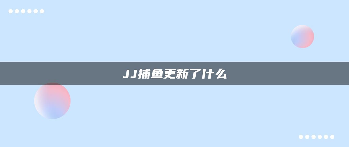 JJ捕鱼更新了什么