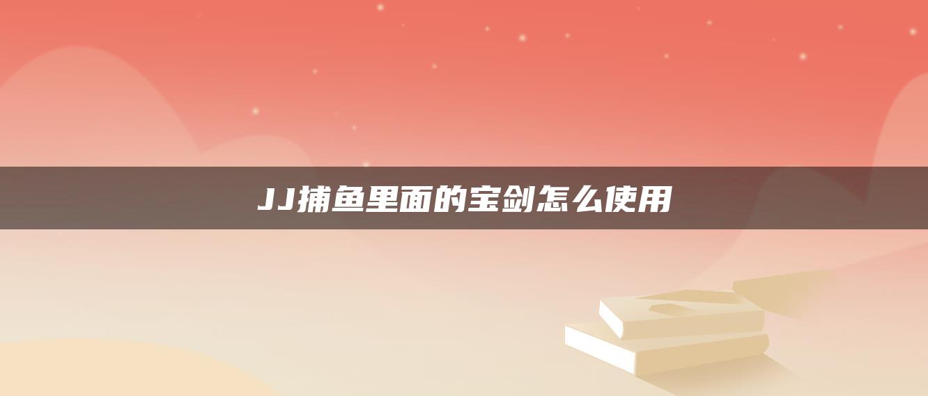JJ捕鱼里面的宝剑怎么使用