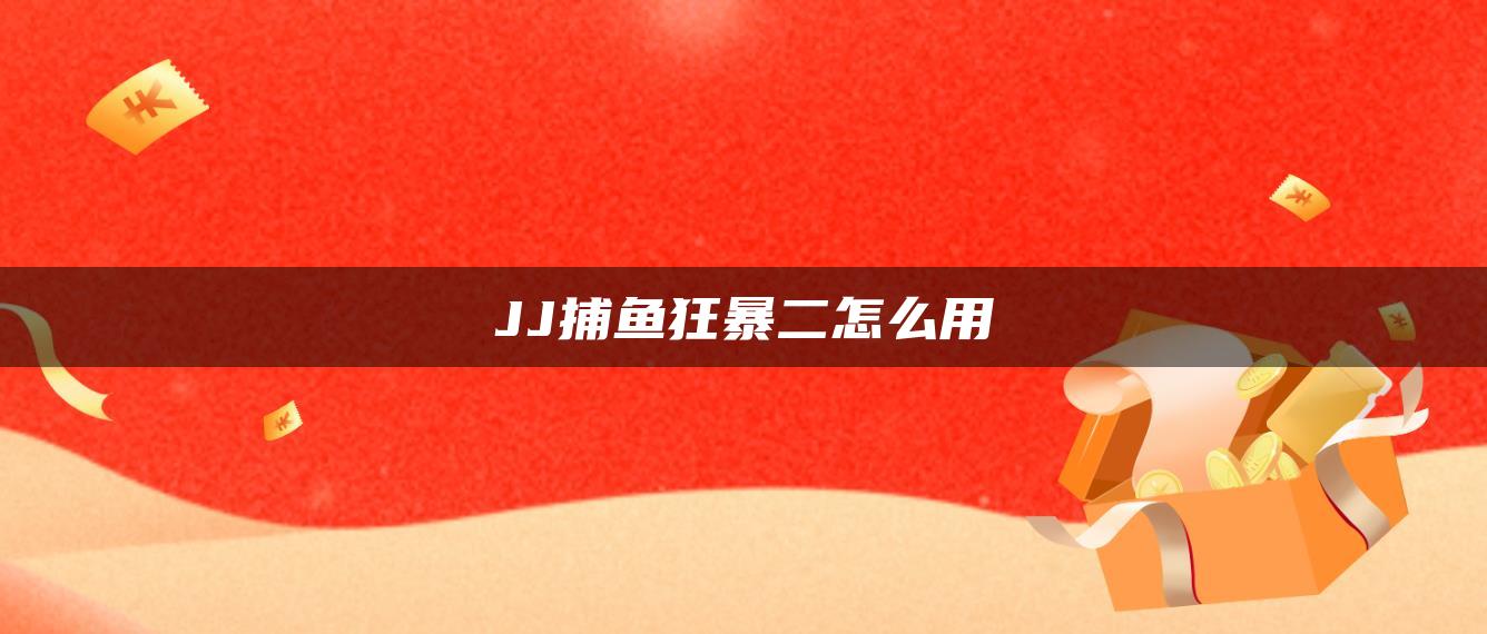 JJ捕鱼狂暴二怎么用