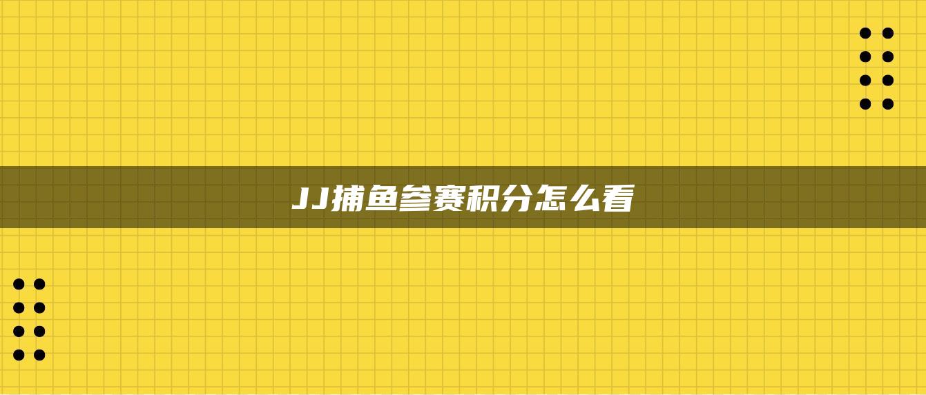 JJ捕鱼参赛积分怎么看