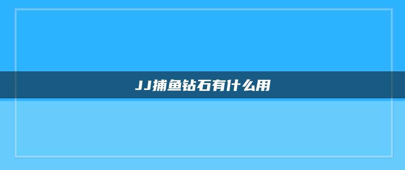 JJ捕鱼钻石有什么用