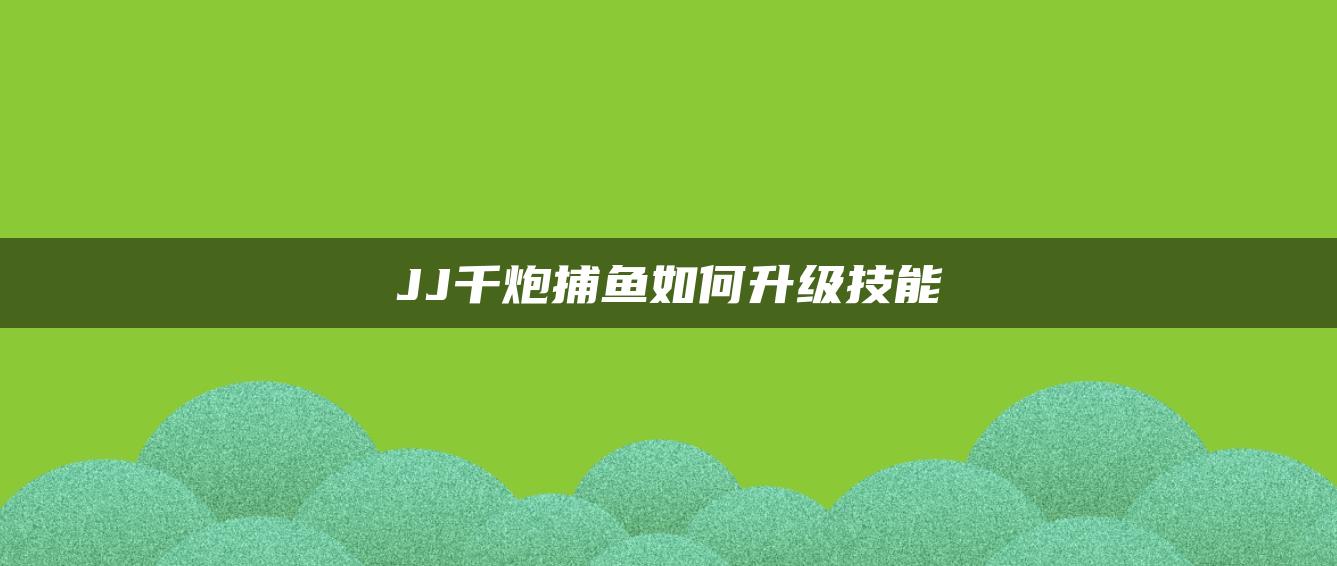 JJ千炮捕鱼如何升级技能