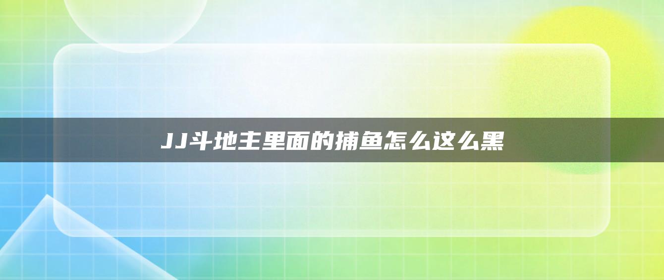 JJ斗地主里面的捕鱼怎么这么黑