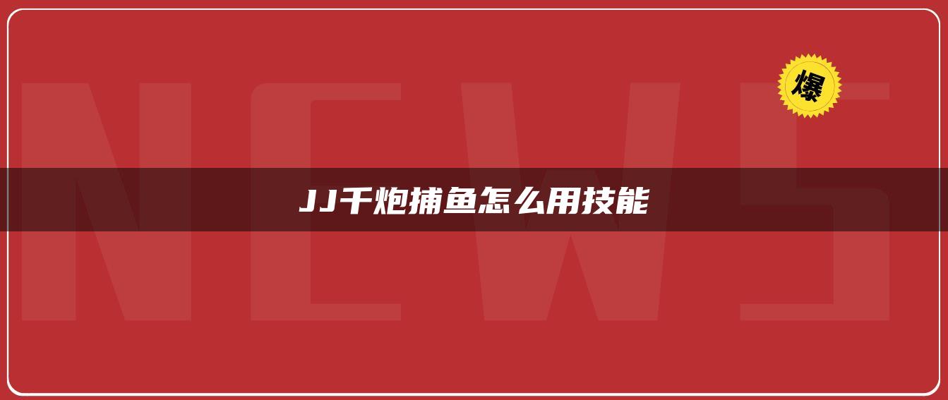 JJ千炮捕鱼怎么用技能