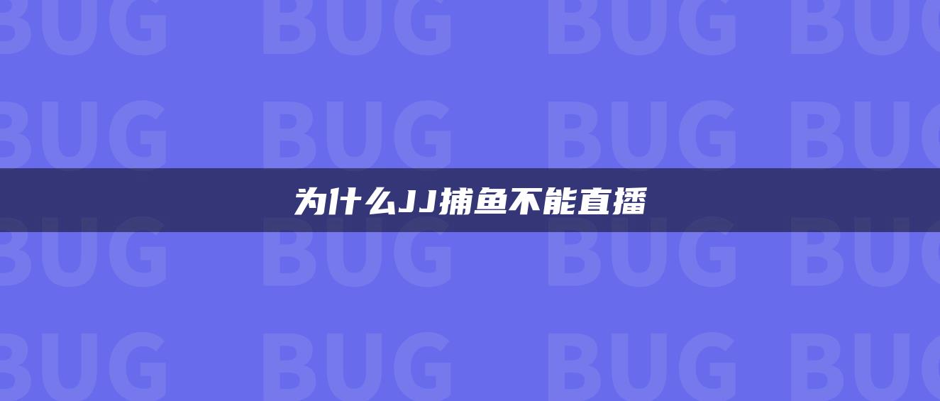 为什么JJ捕鱼不能直播