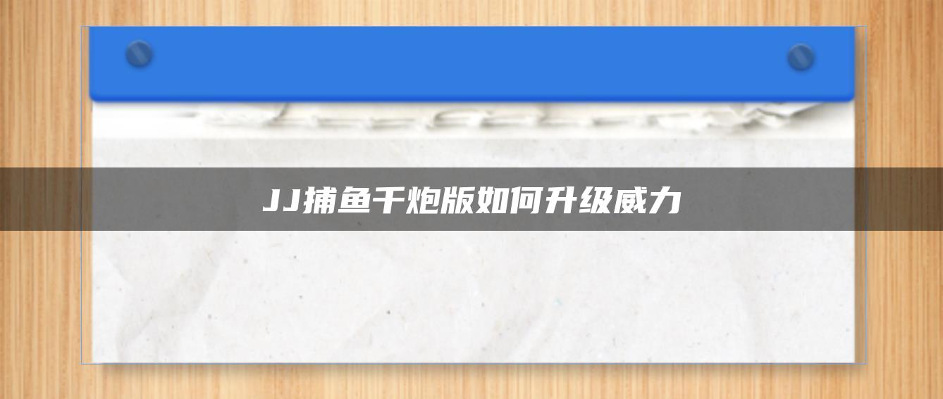 JJ捕鱼千炮版如何升级威力