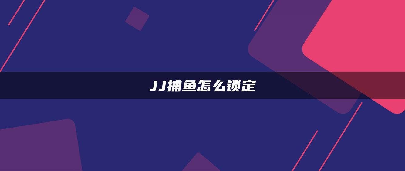 JJ捕鱼怎么锁定