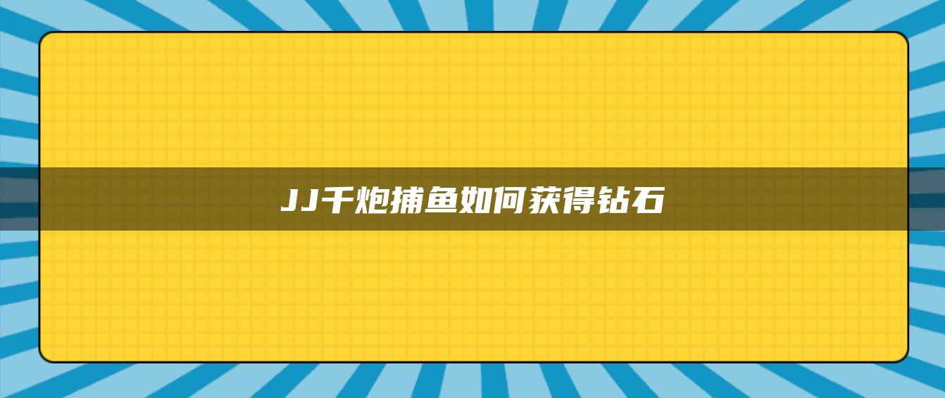 JJ千炮捕鱼如何获得钻石