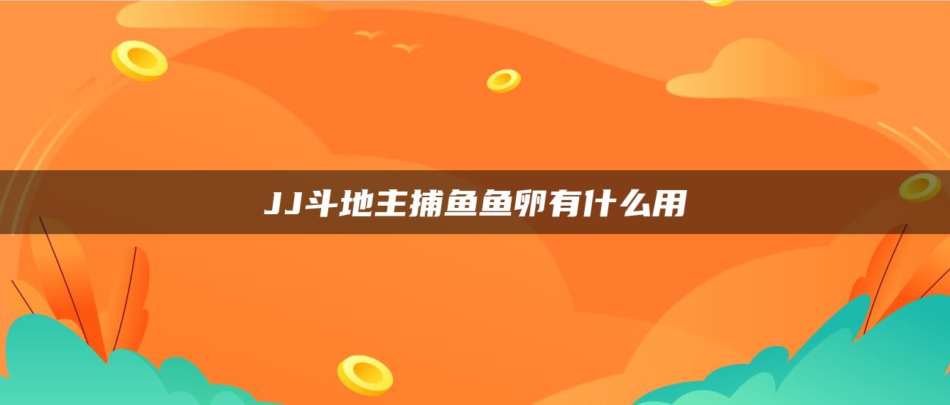 JJ斗地主捕鱼鱼卵有什么用