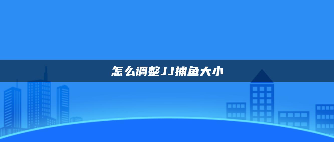 怎么调整JJ捕鱼大小