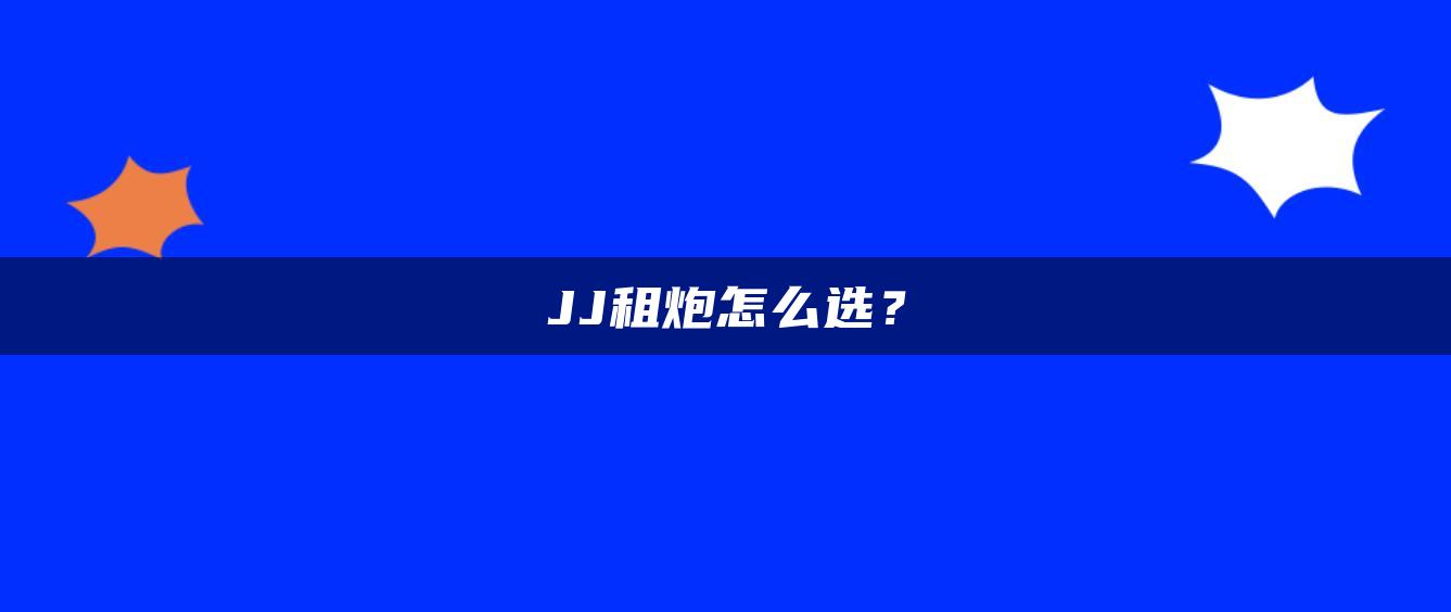 JJ租炮怎么选？