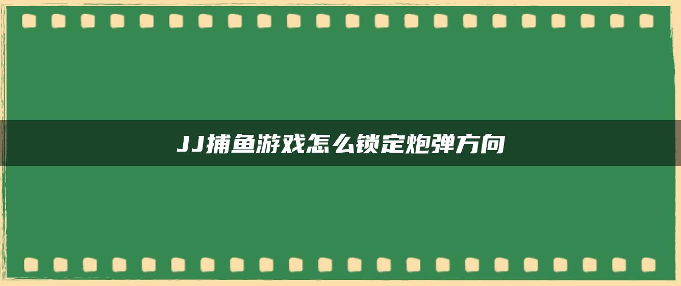 JJ捕鱼游戏怎么锁定炮弹方向