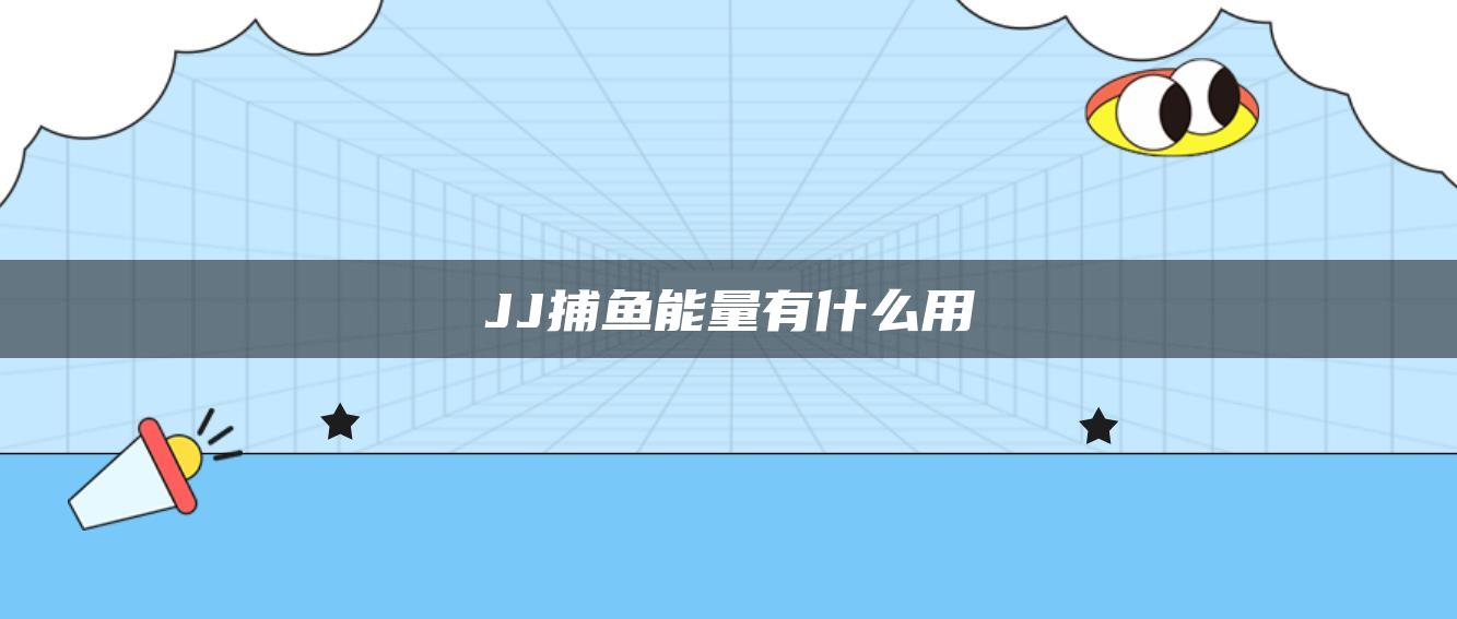 JJ捕鱼能量有什么用