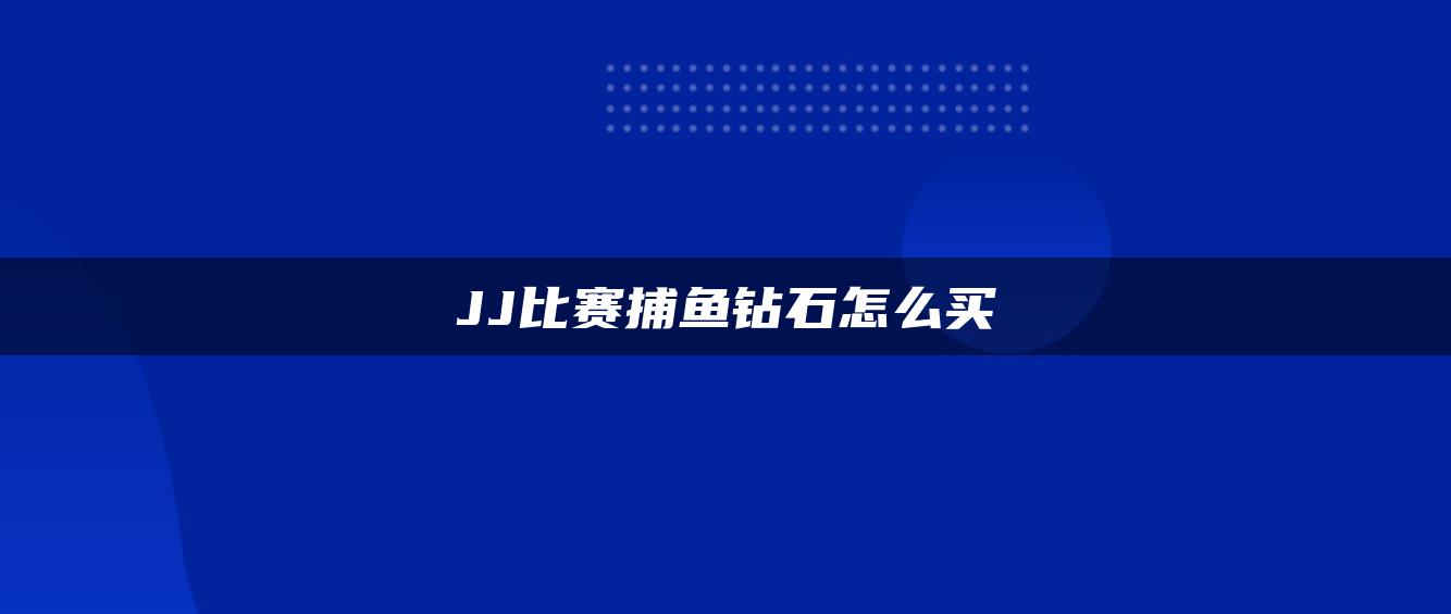JJ比赛捕鱼钻石怎么买