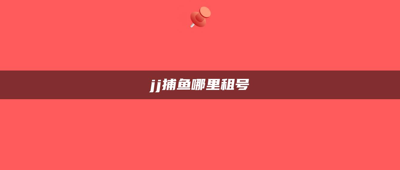 jj捕鱼哪里租号