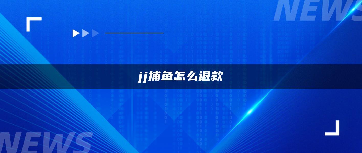 jj捕鱼怎么退款