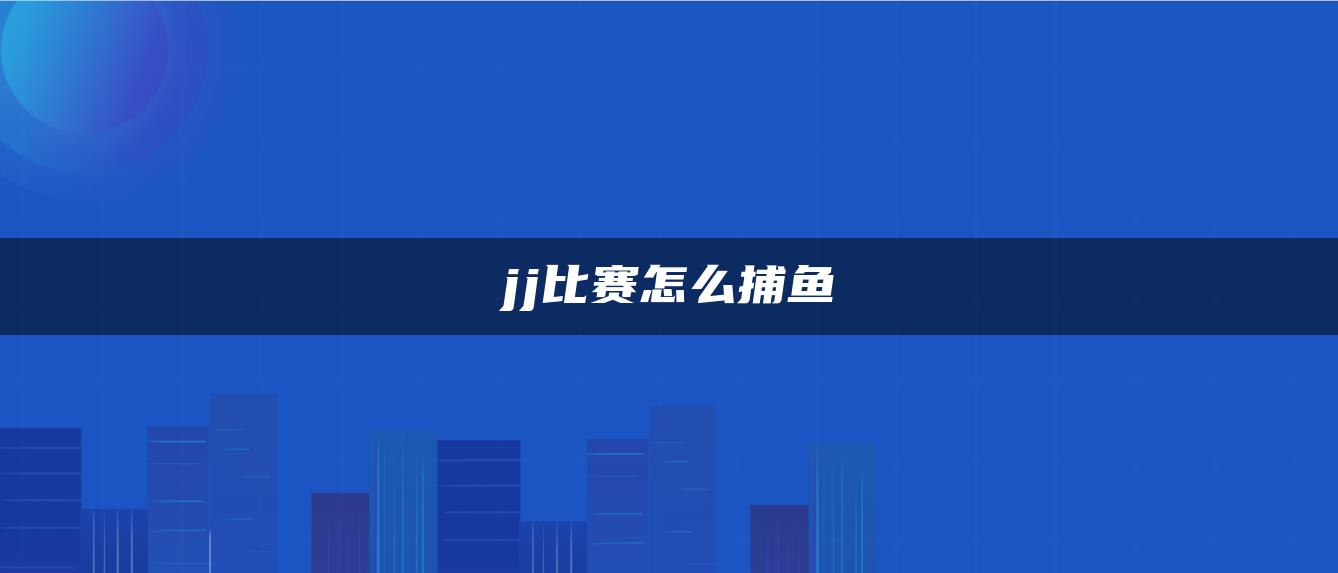 jj比赛怎么捕鱼