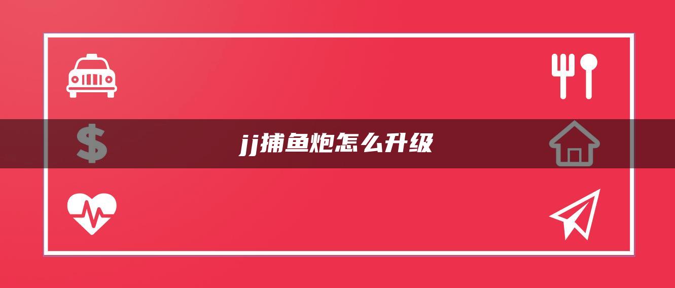 jj捕鱼炮怎么升级