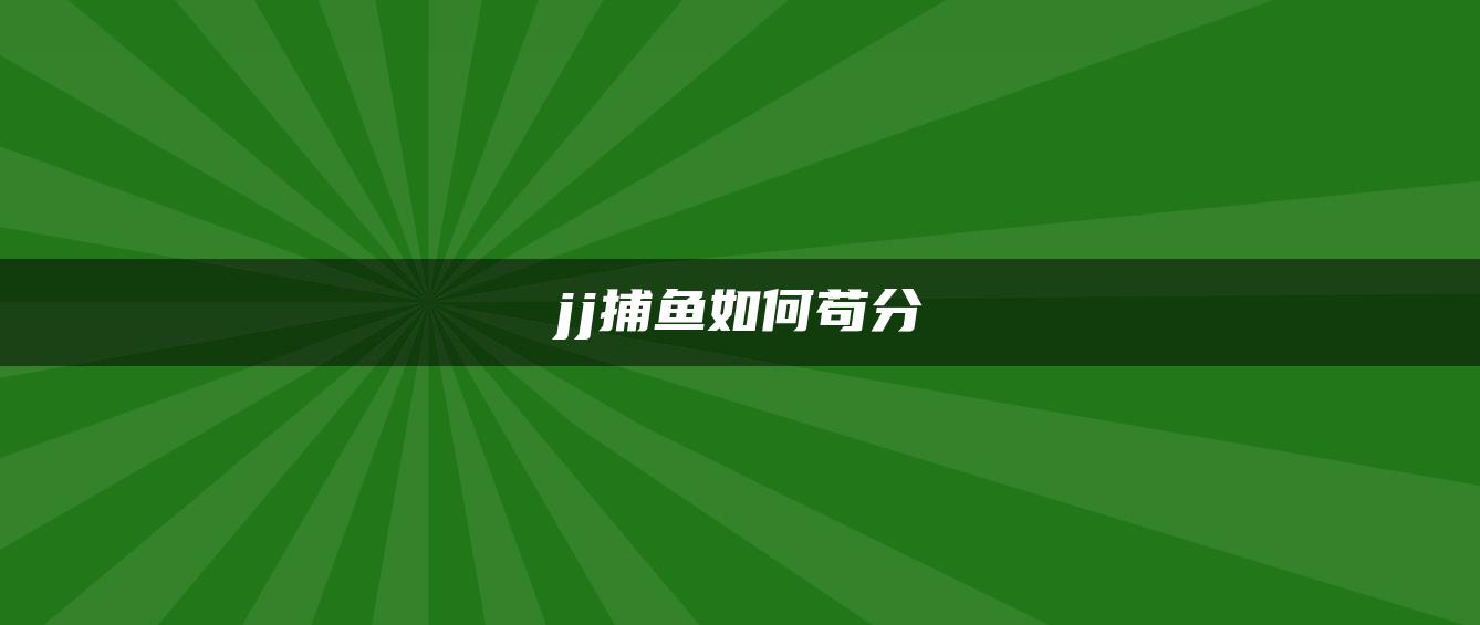 jj捕鱼如何苟分