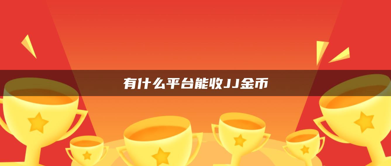 有什么平台能收JJ金币