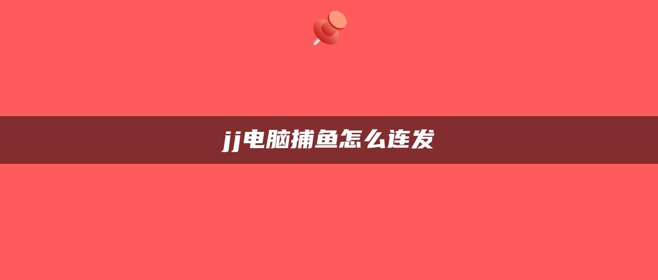 jj电脑捕鱼怎么连发