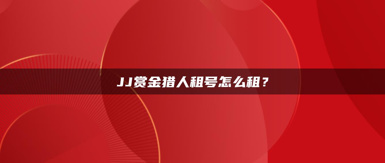 JJ赏金猎人租号怎么租？