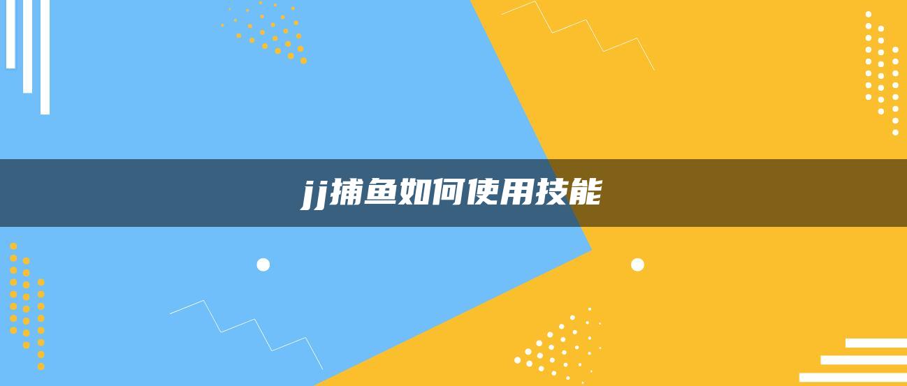 jj捕鱼如何使用技能