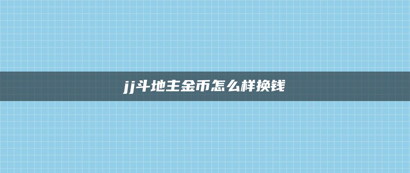 jj斗地主金币怎么样换钱