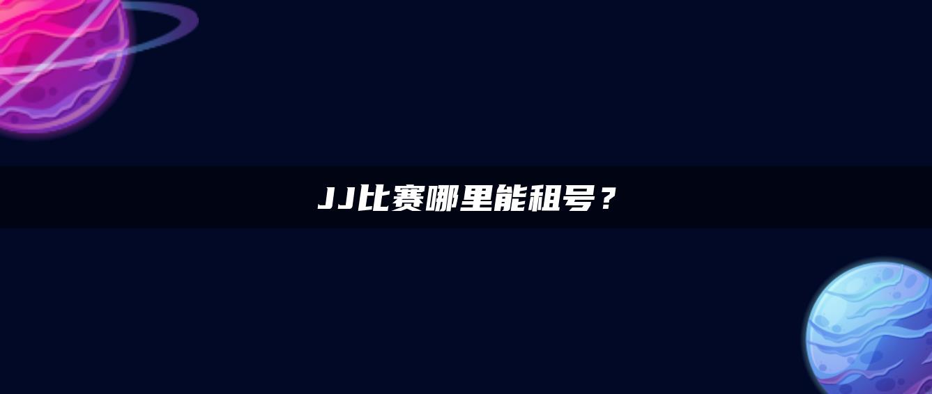 JJ比赛哪里能租号？