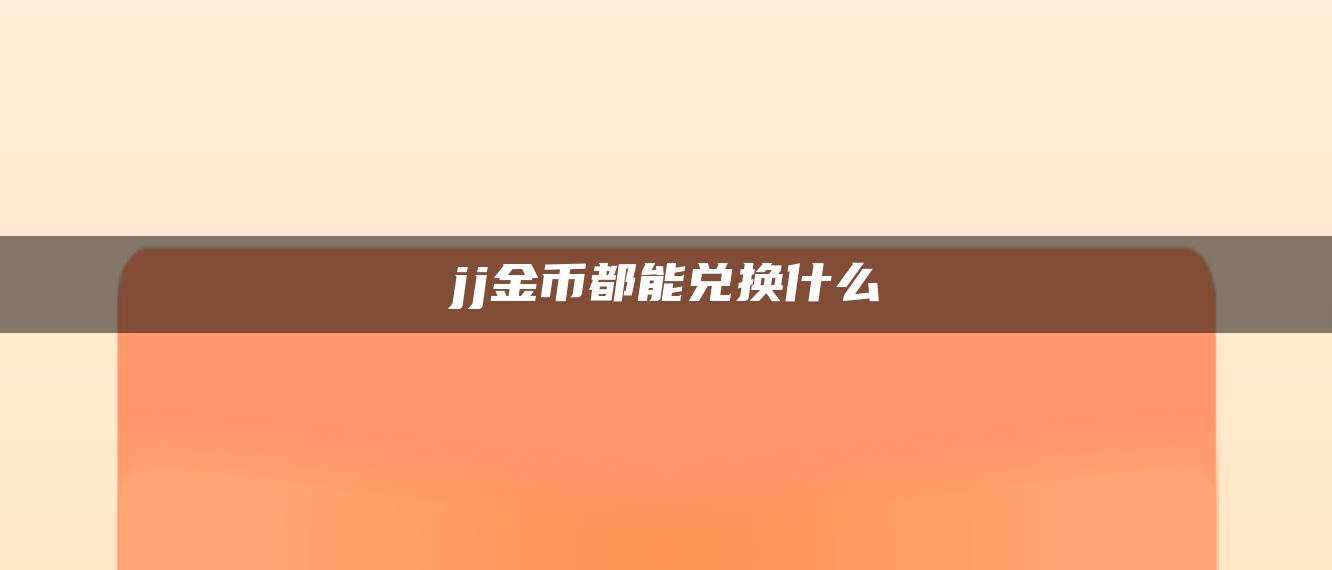 jj金币都能兑换什么