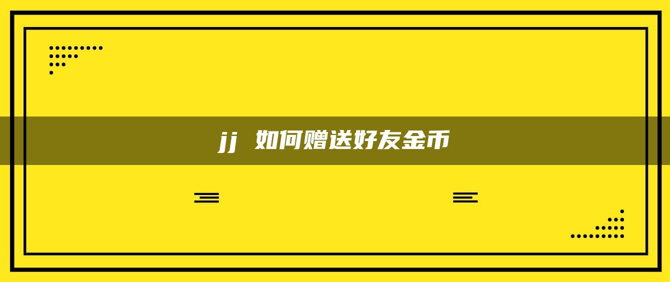 jj 如何赠送好友金币