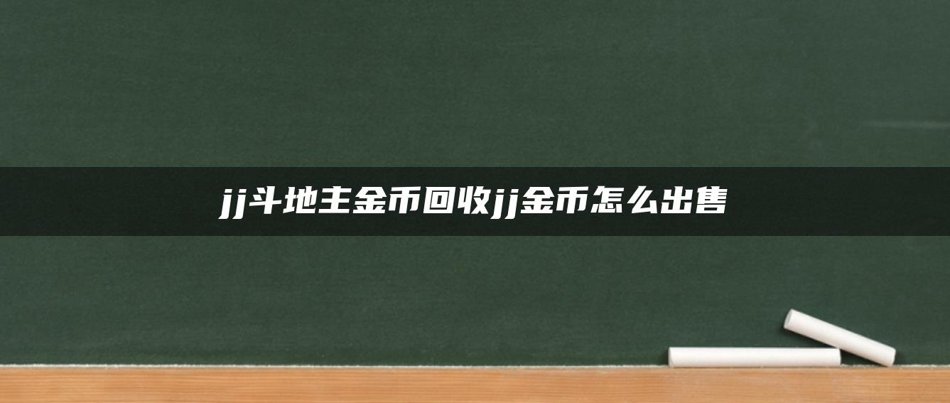jj斗地主金币回收jj金币怎么出售