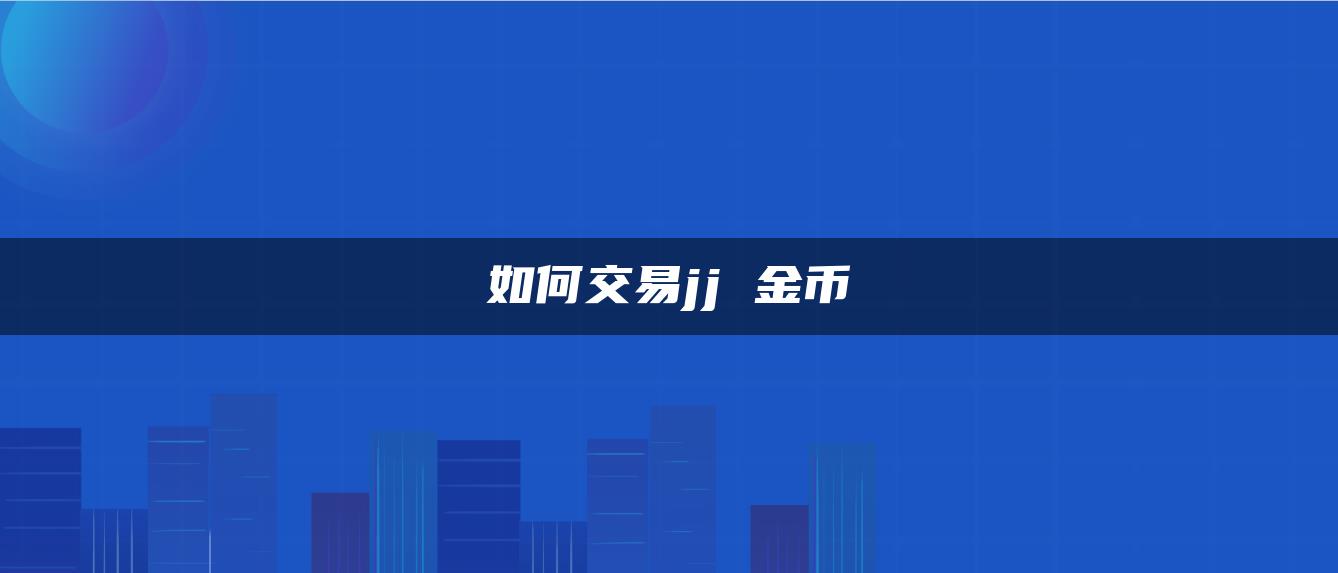 如何交易jj 金币
