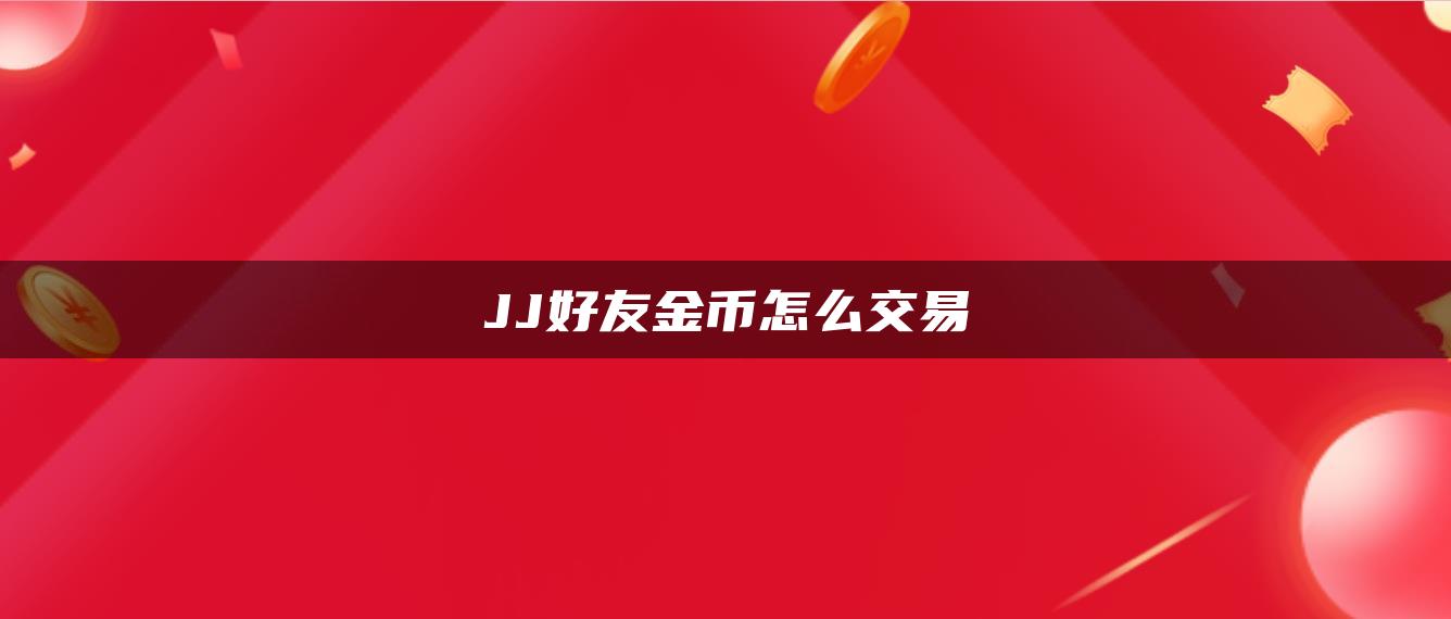 JJ好友金币怎么交易