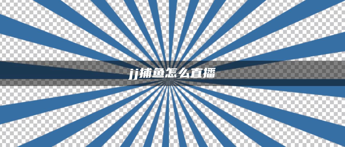 jj捕鱼怎么直播