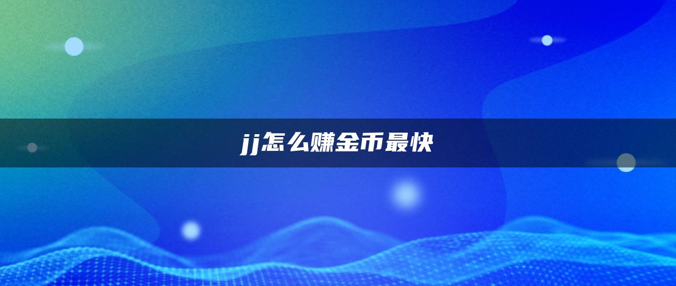 jj怎么赚金币最快