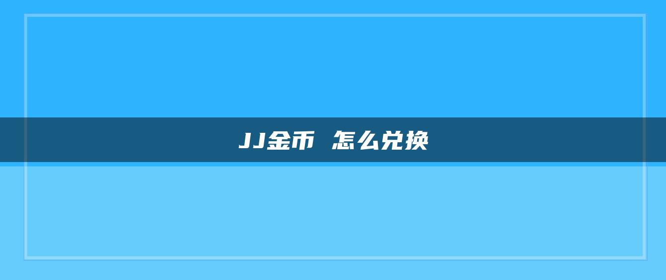 JJ金币 怎么兑换