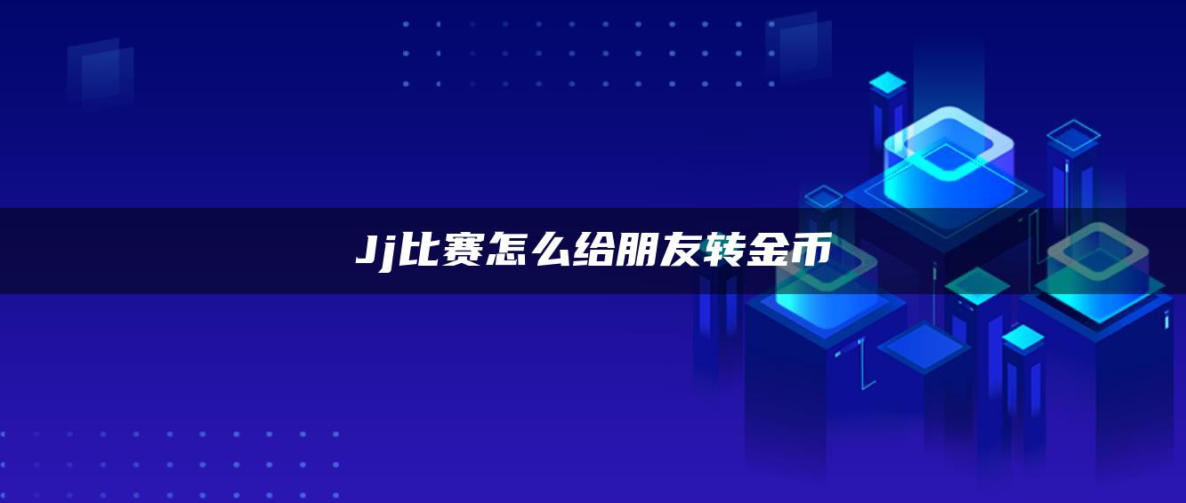 Jj比赛怎么给朋友转金币